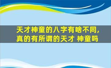 天才神童的八字有啥不同,真的有所谓的天才 神童吗